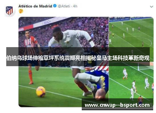 伯纳乌球场伸缩草坪系统震撼亮相揭秘皇马主场科技革新奇观 伯纳乌球场伸缩草坪系统震撼亮相揭秘皇马主场科技革新奇观