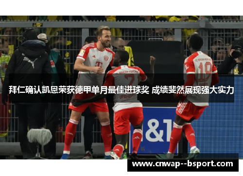 拜仁确认凯恩荣获德甲单月最佳进球奖 成绩斐然展现强大实力 拜仁确认凯恩荣获德甲单月最佳进球奖 成绩斐然展现强大实力