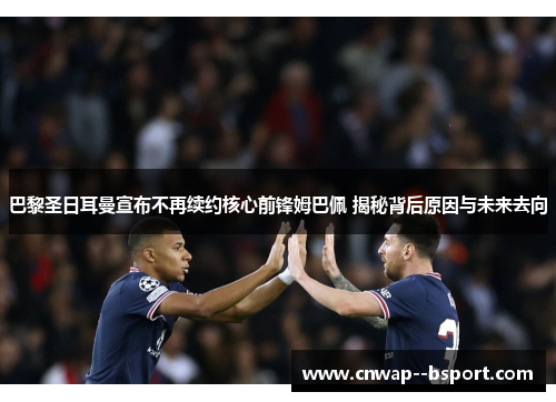 巴黎圣日耳曼宣布不再续约核心前锋姆巴佩 揭秘背后原因与未来去向 巴黎圣日耳曼宣布不再续约核心前锋姆巴佩 揭秘背后原因与未来去向