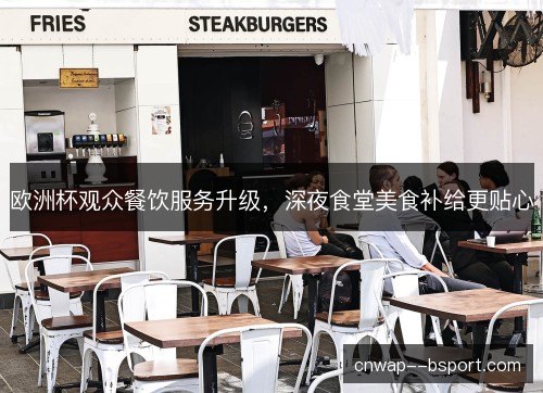 欧洲杯观众餐饮服务升级，深夜食堂美食补给更贴心